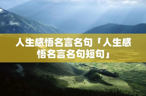 人生感悟名言名句「人生感悟名言名句短句」