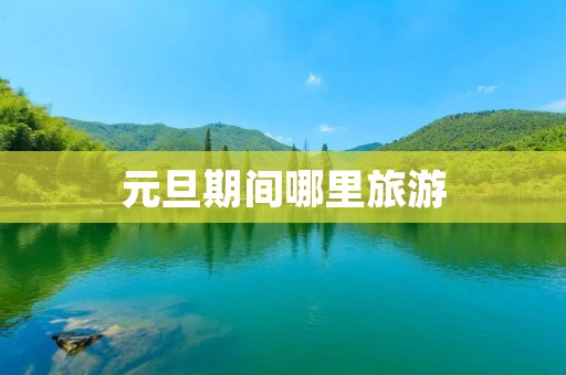 元旦期间哪里旅游