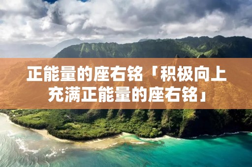 正能量的座右铭「积极向上充满正能量的座右铭」