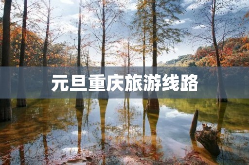 元旦重庆旅游线路