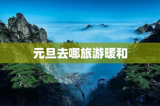 元旦去哪旅游暖和