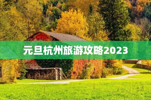 元旦杭州旅游攻略2023