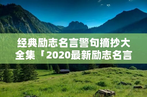 经典励志名言警句摘抄大全集「2020最新励志名言警句大全」