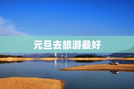 元旦去旅游最好