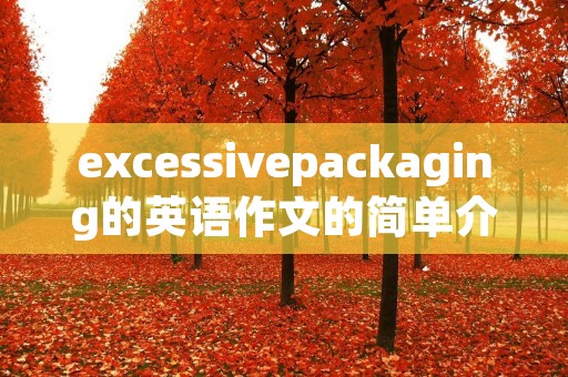 excessivepackaging的英语作文的简单介绍