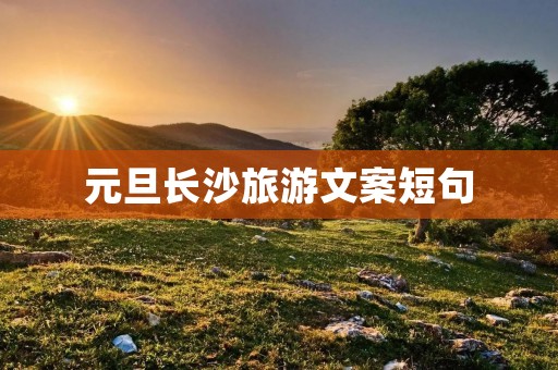 元旦长沙旅游文案短句