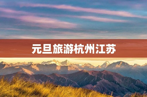 元旦旅游杭州江苏