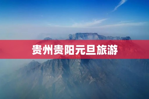 贵州贵阳元旦旅游