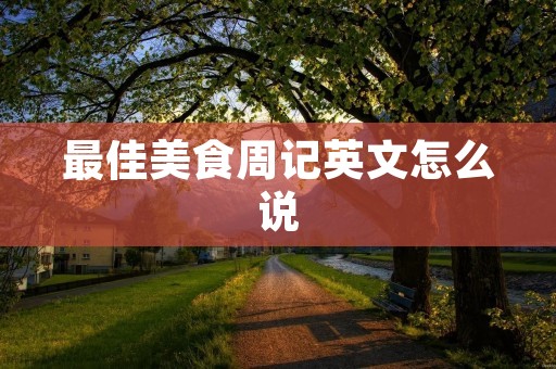 最佳美食周记英文怎么说