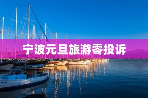宁波元旦旅游零投诉
