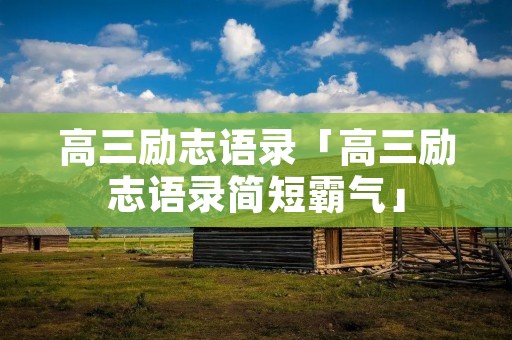 高三励志语录「高三励志语录简短霸气」