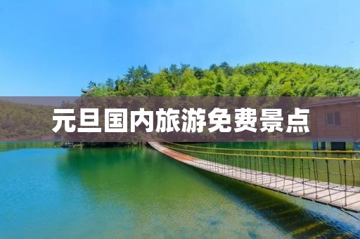 元旦国内旅游免费景点