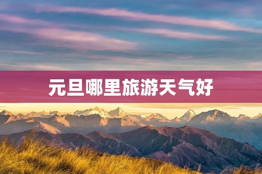 元旦哪里旅游天气好
