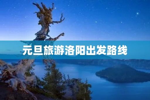 元旦旅游洛阳出发路线