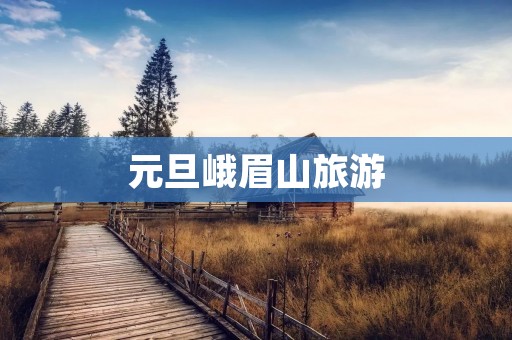 元旦峨眉山旅游