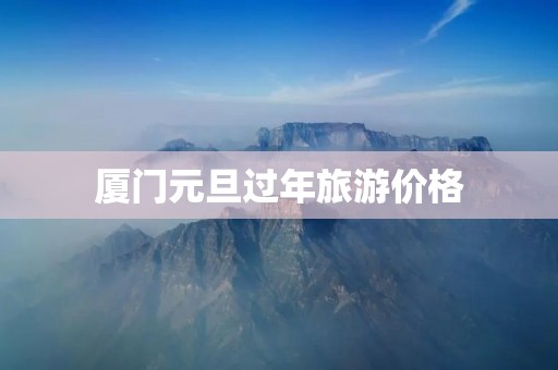 厦门元旦过年旅游价格