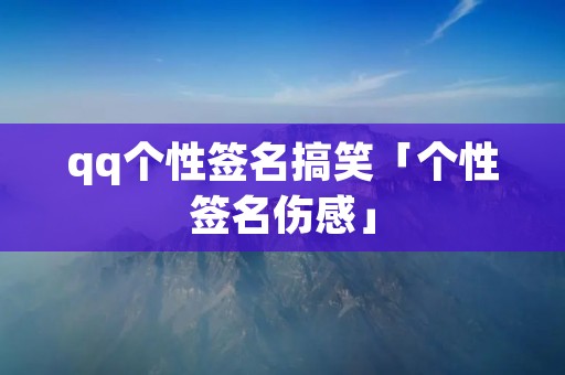 qq个性签名搞笑「个性签名伤感」