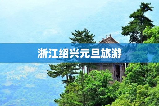 浙江绍兴元旦旅游