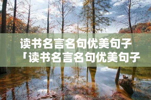 读书名言名句优美句子「读书名言名句优美句子摘抄意思」 读书名言名句优美句子「读书名言名句优美句子摘抄意思」