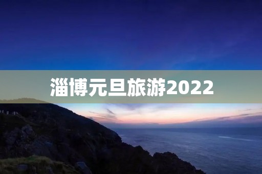 淄博元旦旅游2022