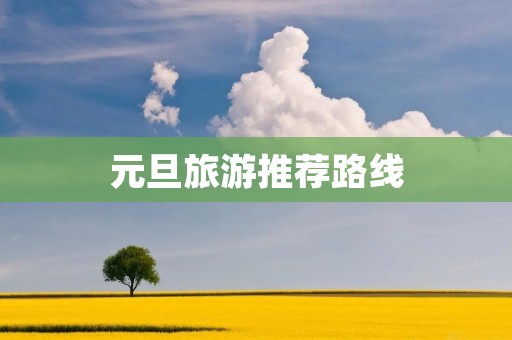 元旦旅游推荐路线