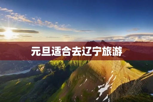 元旦适合去辽宁旅游