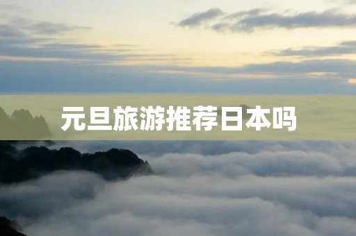 元旦旅游推荐日本吗
