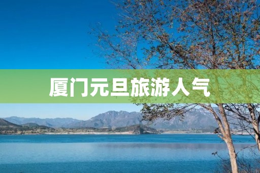 厦门元旦旅游人气 厦门元旦旅游人气