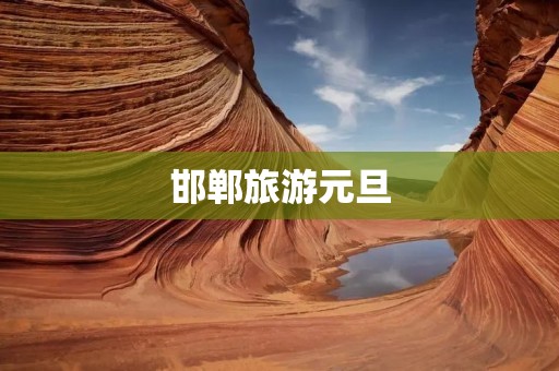 邯郸旅游元旦 邯郸旅游元旦