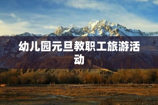 幼儿园元旦教职工旅游活动