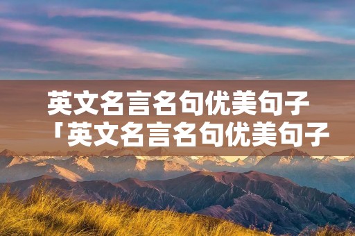 英文名言名句优美句子「英文名言名句优美句子爱情」