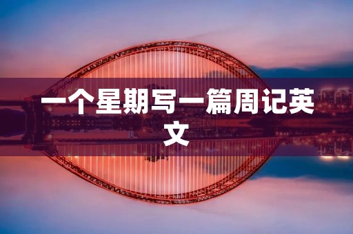一个星期写一篇周记英文
