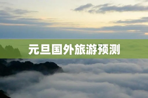 元旦国外旅游预测
