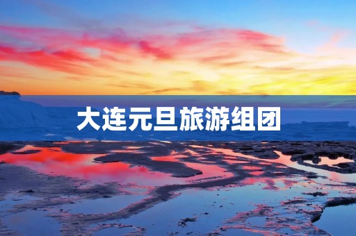 大连元旦旅游组团