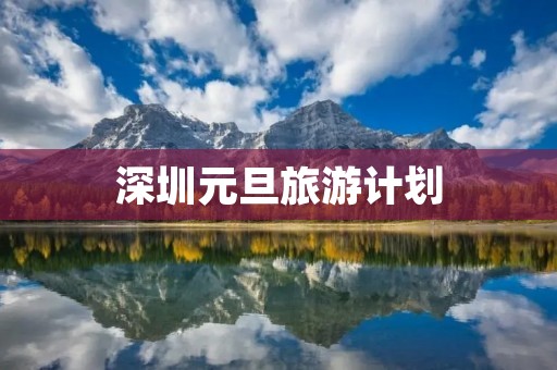 深圳元旦旅游计划
