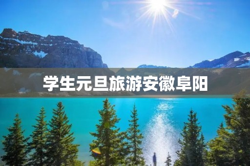 学生元旦旅游安徽阜阳 学生元旦旅游安徽阜阳