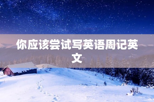 你应该尝试写英语周记英文