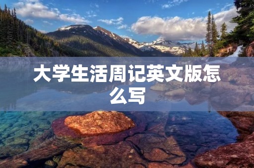 大学生活周记英文版怎么写