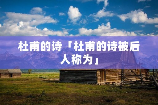 杜甫的诗「杜甫的诗被后人称为」