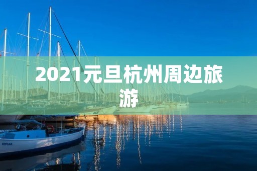 2021元旦杭州周边旅游