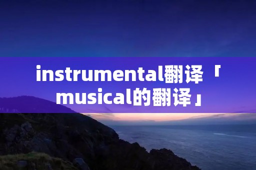 instrumental翻译「musical的翻译」