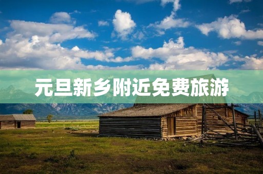 元旦新乡附近免费旅游