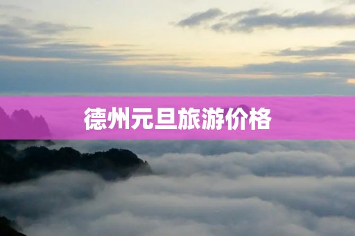 德州元旦旅游价格 德州元旦旅游价格