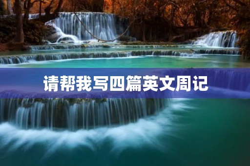 请帮我写四篇英文周记