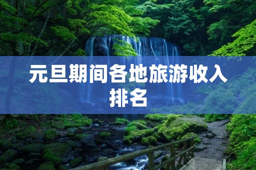 元旦期间各地旅游收入排名