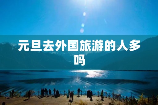 元旦去外国旅游的人多吗
