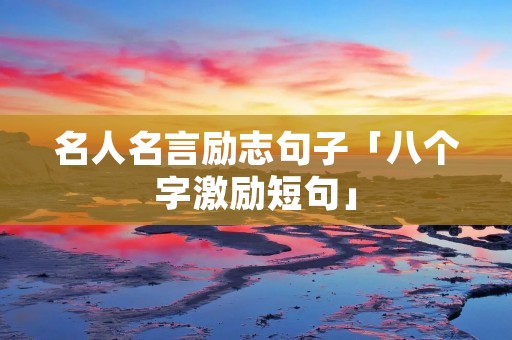 名人名言励志句子「八个字激励短句」