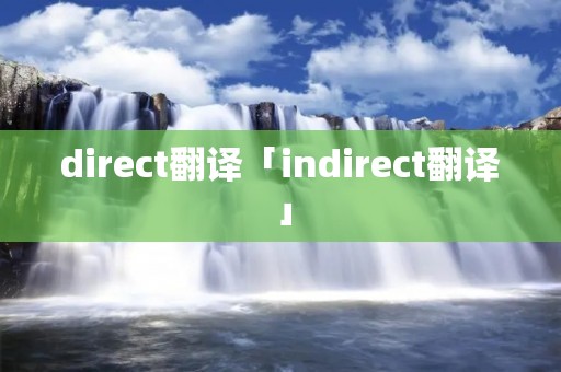 direct翻译「indirect翻译」