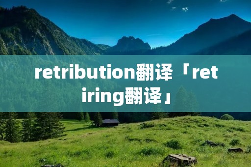 retribution翻译「retiring翻译」