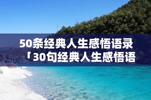 50条经典人生感悟语录「30句经典人生感悟语录」